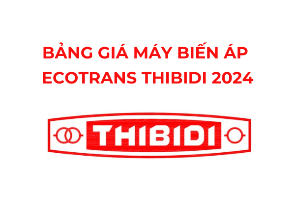 Bảng Giá Máy Biến Áp Dầu ECOTRANS THIBIDI 2024 Mới Nhất